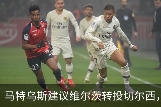 马特乌斯建议维尔茨转投切尔西，佩蒂特直言巴尔科拉身价虚高